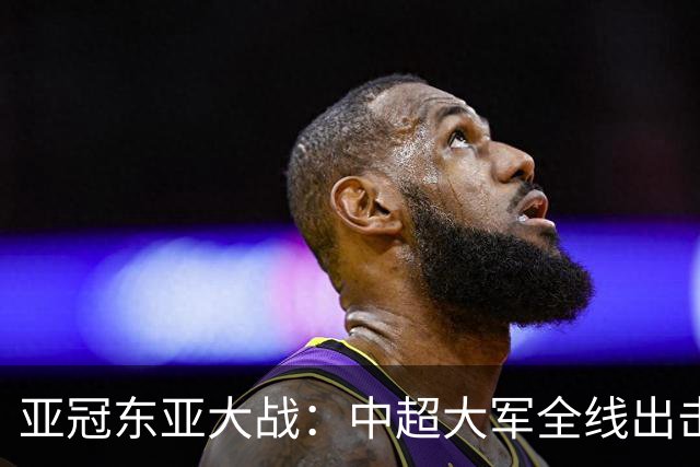亚冠东亚大战：中超大军全线出击，鹿岛火力全开！