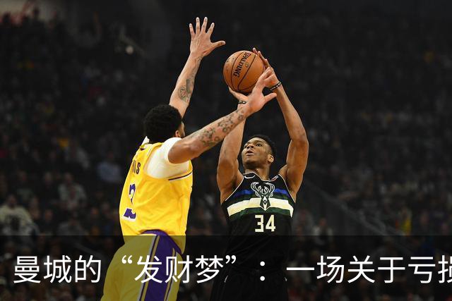 曼城的“发财梦”：一场关于亏损和创纪录的幽默追逐