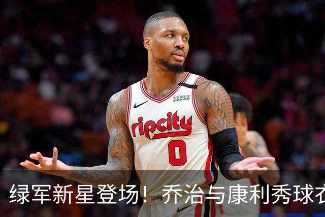 绿军新星登场！乔治与康利秀球衣，合照笑翻全场