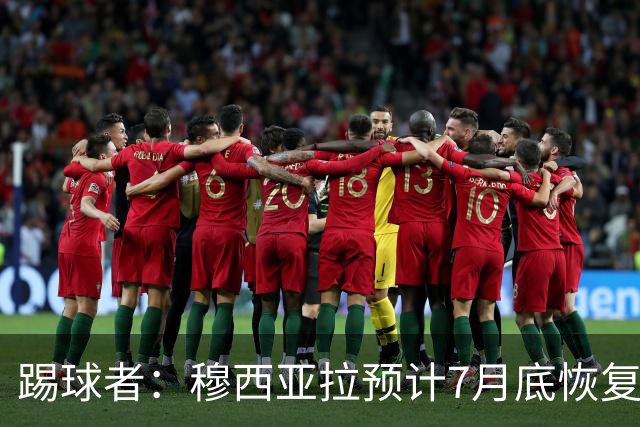 踢球者：穆西亚拉预计7月底恢复训练，目标是赶上德超杯决赛